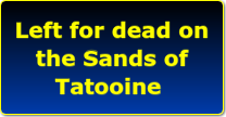 Left for dead on the Sands of Tatooine